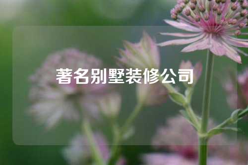 著名别墅装修公司