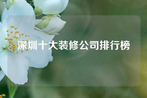 深圳十大装修公司排行榜