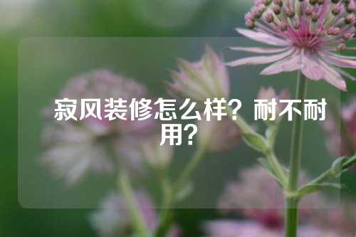 侘寂风装修怎么样？耐不耐用？