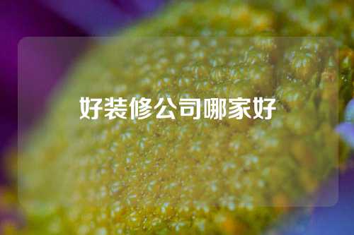 好装修公司哪家好