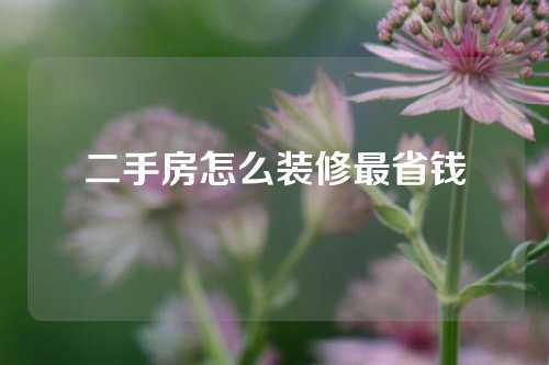 二手房怎么装修最省钱