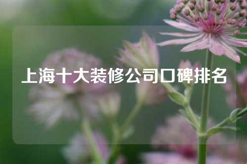 上海十大装修公司口碑排名